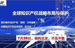 全球知识产权战略布局与保护研讨会7月28日将在京举办！（附议程全文）