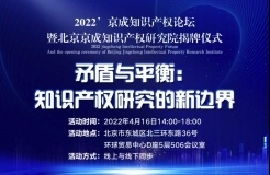2022’京成知识产权论坛，将释放四大亮点（附议程）