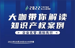 今日16:00直播！2022“广州IP保护”线上公益课堂（四） | 商标管理—企业法务如何管控内部业务链的商标法律风险