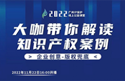 今日16:00直播！2022“广州IP保护”线上公益课堂（十三） | 新《著作权法》视域下版权领域的保护