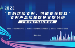 2022“广州IP保护”线上公益课堂——"你的正版文创可能正在侵权" 文创产品版权保护案例分析培训成功举办！