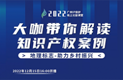 今日16:00直播！2022“广州IP保护”线上公益课堂（二十） | 地理标志保护产品专用标志申请实务