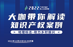 今日16:00直播！2022“广州IP保护”线上公益课堂（二十一） | 地理标志证明商标侵权认定