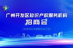 议程公布 | 广州开发区知识产权服务机构招商会向您发出邀约！
