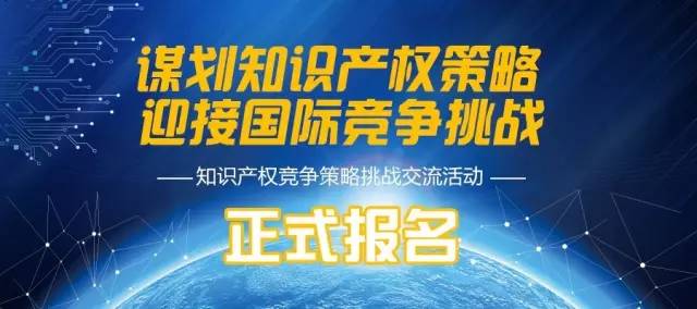 知识产权竞争策略挑战交流活动报名开启！(附报名通道)