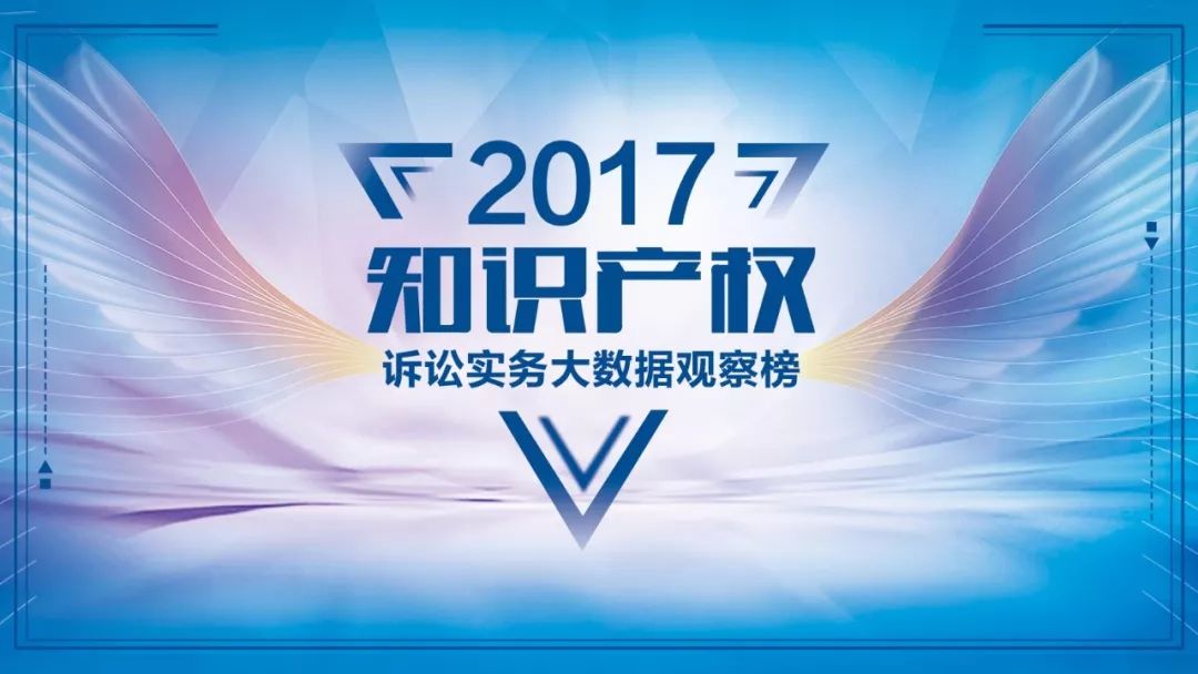 【投票】2017知识产权诉讼实务大数据观察榜入围名单