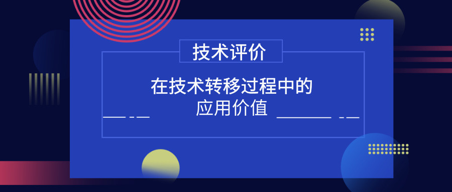 技术评价在技术转移过程中的应用价值