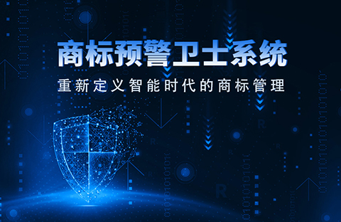 一款“商标预警卫士”系统正式上线！想重新定义智能时代的商标管理