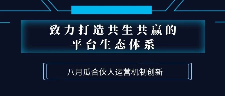 致力打造共生共赢的平台生态体系！八月瓜创新合伙人运营机制