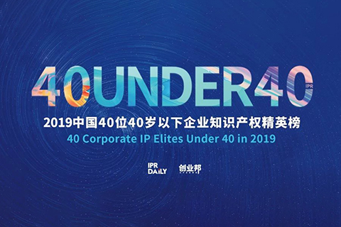 生而不凡！2019年中国“40位40岁以下企业知识产权精英”榜单揭晓
