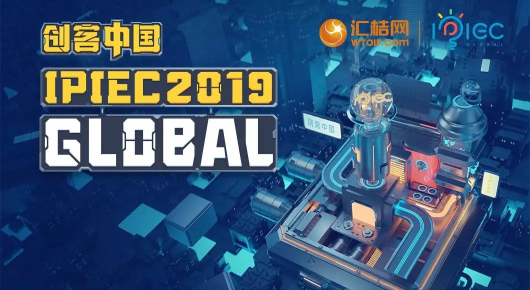 汇桔2019“创客中国”国际创新创业大赛（IPIEC Global 2019）总决赛落幕，2048个项目,撬动百亿市场经济价值