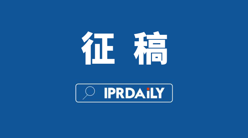 IPRdaily 2020年征稿计划（通知全文）