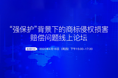 报名开启丨“强保护”背景下的商标侵权损害赔偿问题线上论坛