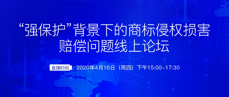 报名开启丨“强保护”背景下的商标侵权损害赔偿问题线上论坛