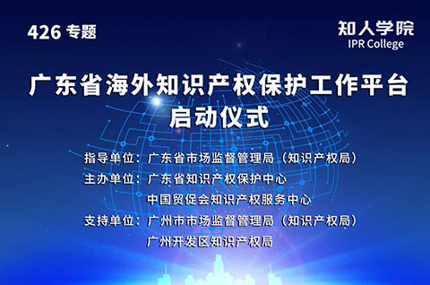 今日15:00直播！广东省海外知识产权保护促进会（筹）会员大会暨广东省海外知识产权保护工作平台启动仪式