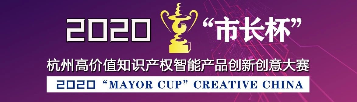 等你来战 | 2020年“市长杯”杭州高价值知识产权智能产品创新创意大赛强势来袭