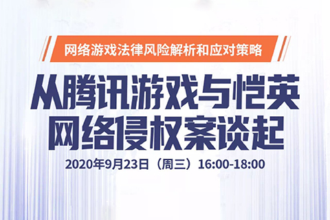 直播报名丨网络游戏法律风险解析和应对策——从腾讯游戏与恺英网络侵权案谈起