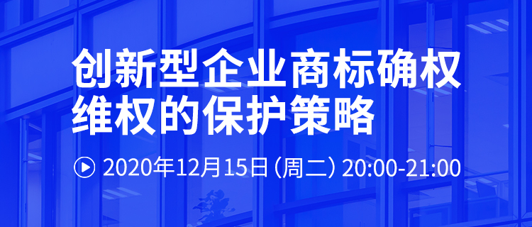 直播报名丨创新型企业商标确权维权的保护策略