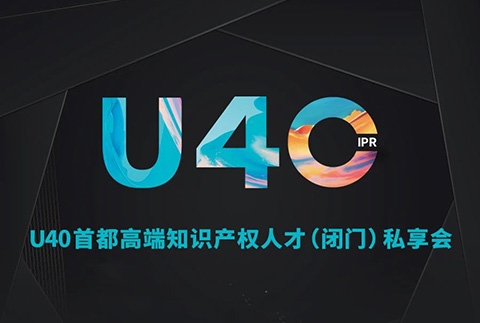 报名从速！“U40首都高端知识产权人才（闭门）私享会”即将开启