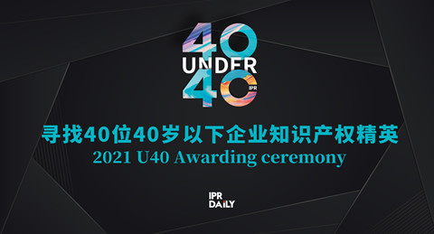 青年有为！2021年“40位40岁以下企业知识产权精英大型评选活动”正式启动！