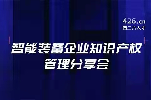 报名！智能装备企业知识产权管理分享会邀您观看