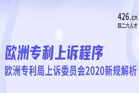 今晚20:00直播！欧洲专利上诉程序：欧洲专利局上诉委员会2020新规解析