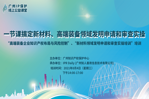 2021“广州IP保护”线上公益课堂（六） | 一节课搞定新材料、高端装备领域发明申请和审查实操