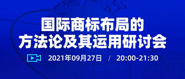 直播报名 | 国际商标布局的方法论及其运用研讨会