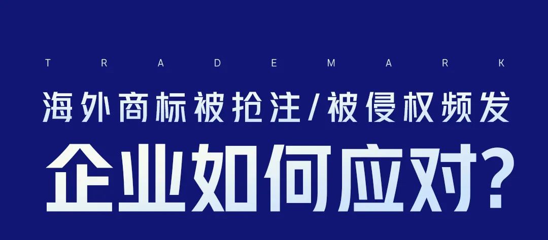 海外商标被抢注、被侵权频发，企业如何应对？