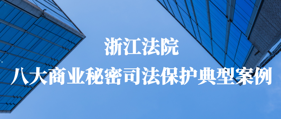 浙江法院发布商业秘密司法保护八大典型案例！