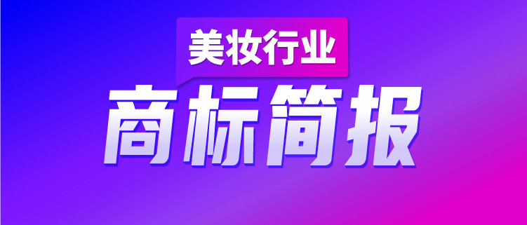 洞察美妆行业发展趋势，赋能美妆企业决胜市场竞争，美妆行业商标简报（第2期）请查收