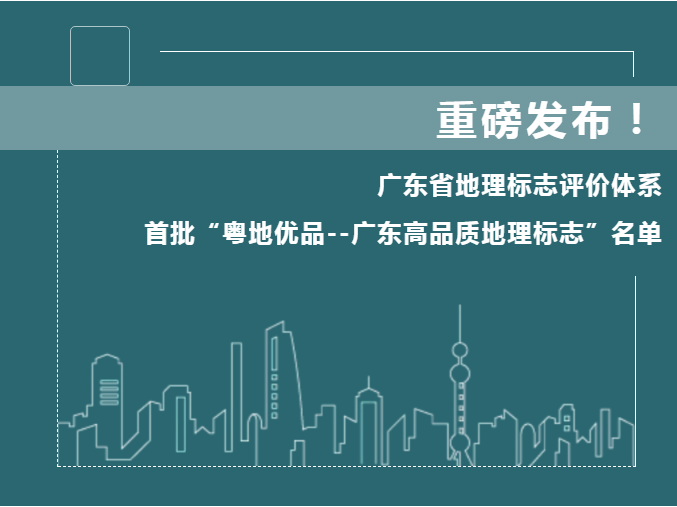 广东省地理标志评价体系和首批“粤地优品--广东高品质地理标志”名单公布！