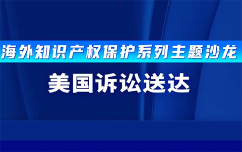 报名！海外知识产权保护系列主题沙龙之美国诉讼送达