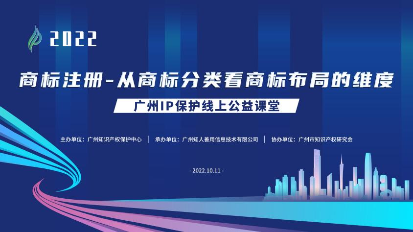 2022“广州IP保护”线上公益课堂——商标注册-从商标分类看商标布局维度培训成功举办！