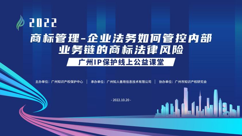 2022“广州IP保护”线上公益课堂——商标管理—企业法务如何管控内部业务链的商标法律风险培训成功举办！