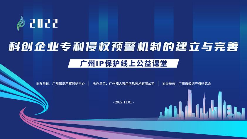 2022“广州IP保护”线上公益课堂——保护—科创企业专利侵权预警机制的建立与完善培训成功举办！