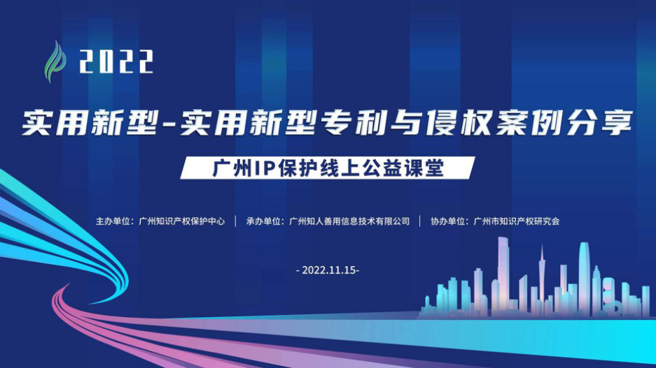 2022“广州IP保护”线上公益课堂——实用新型-实用新型专利与侵权案例分享培训成功举办！