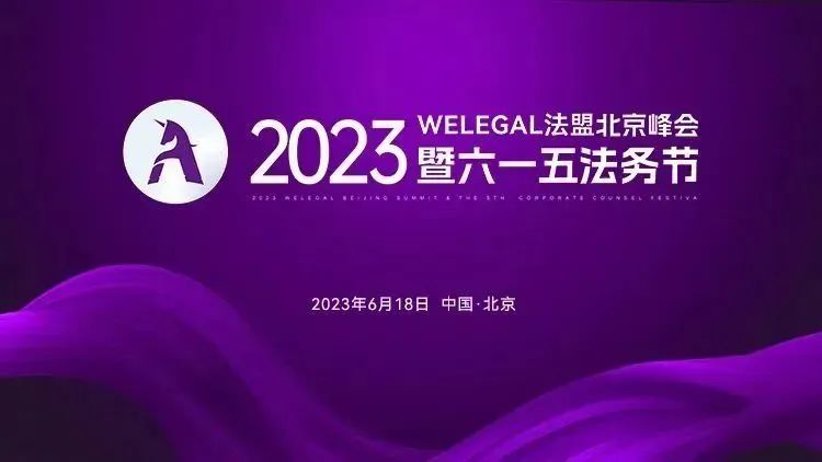 2023WELEGAL法盟北京峰会暨六一五法务节将于6月18日在京举行│附最新议程