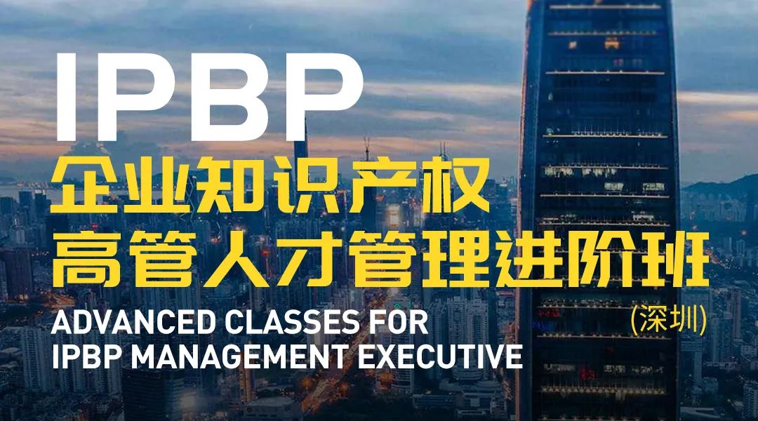 报名启动！IPBP企业知识产权高管人才管理进阶班【北京站】正式上线！