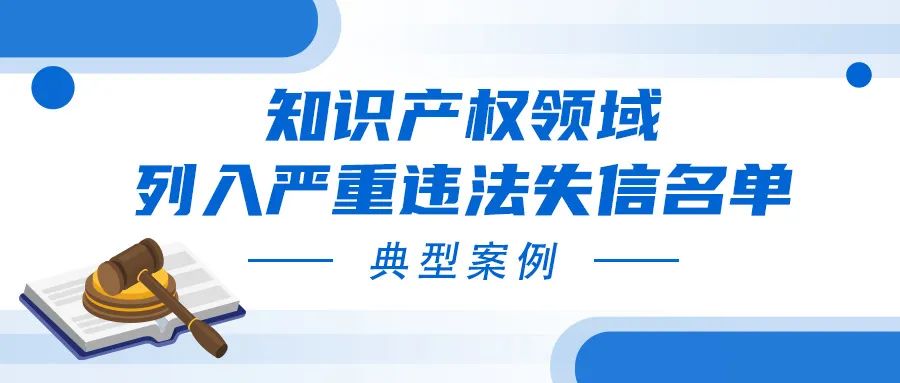 一批知识产权领域列入严重违法失信名单典型案例