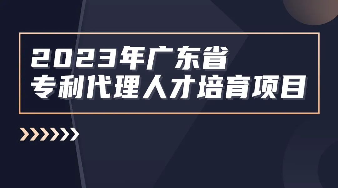 报名！2023年度广东省专利代理人才培育项目线下实务能力提升专利检索专题培训班将于8月25日举办