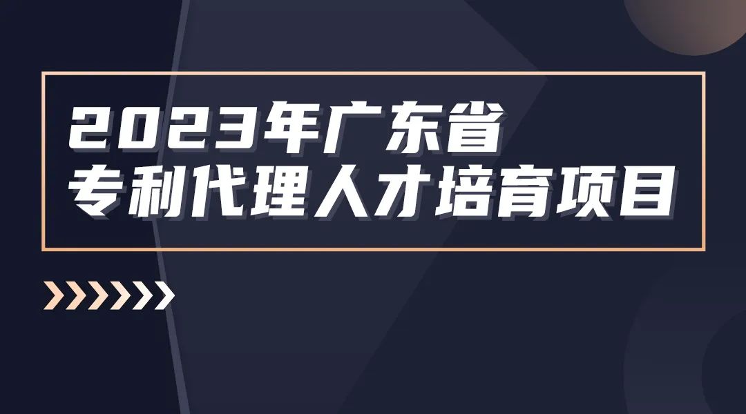 征集！2023年广东省知识产权代理人才培育项目实习活动机构