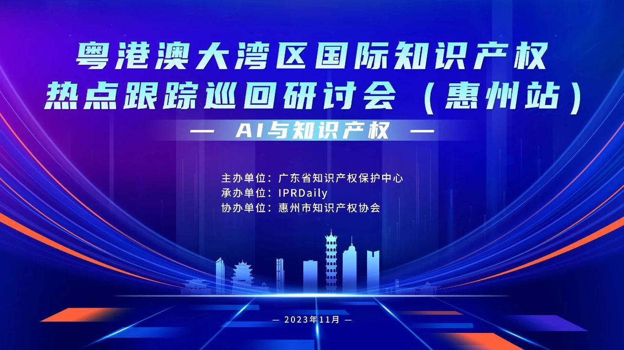 今天9:30直播！粤港澳大湾区国际知识产权热点跟踪巡回研讨会（惠州站）来了