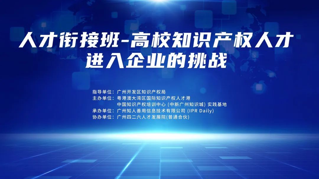 “人才衔接班—高校知识产权人才进入企业的挑战培训”将于12月13日在广州举办