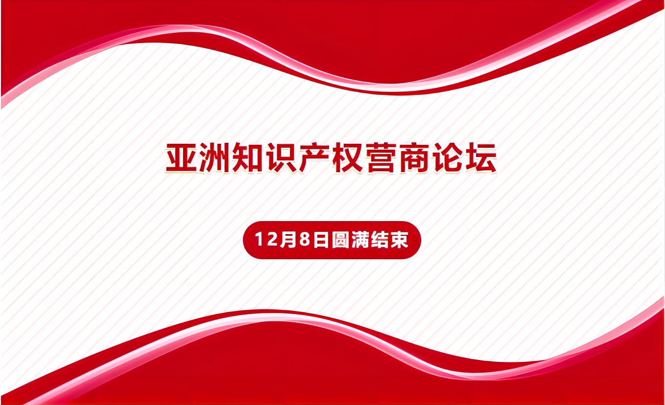 亚洲知识产权营商论坛12月8日圆满结束