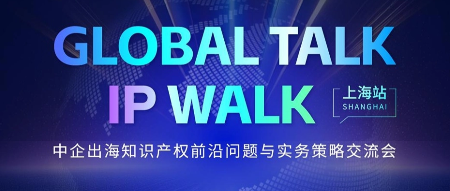 上海线下 | 中企出海知识产权前沿问题与实务策略交流会，只等你来！