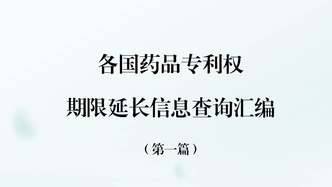 国知局发布《各国药品专利权期限延长信息查询汇编》第一篇！