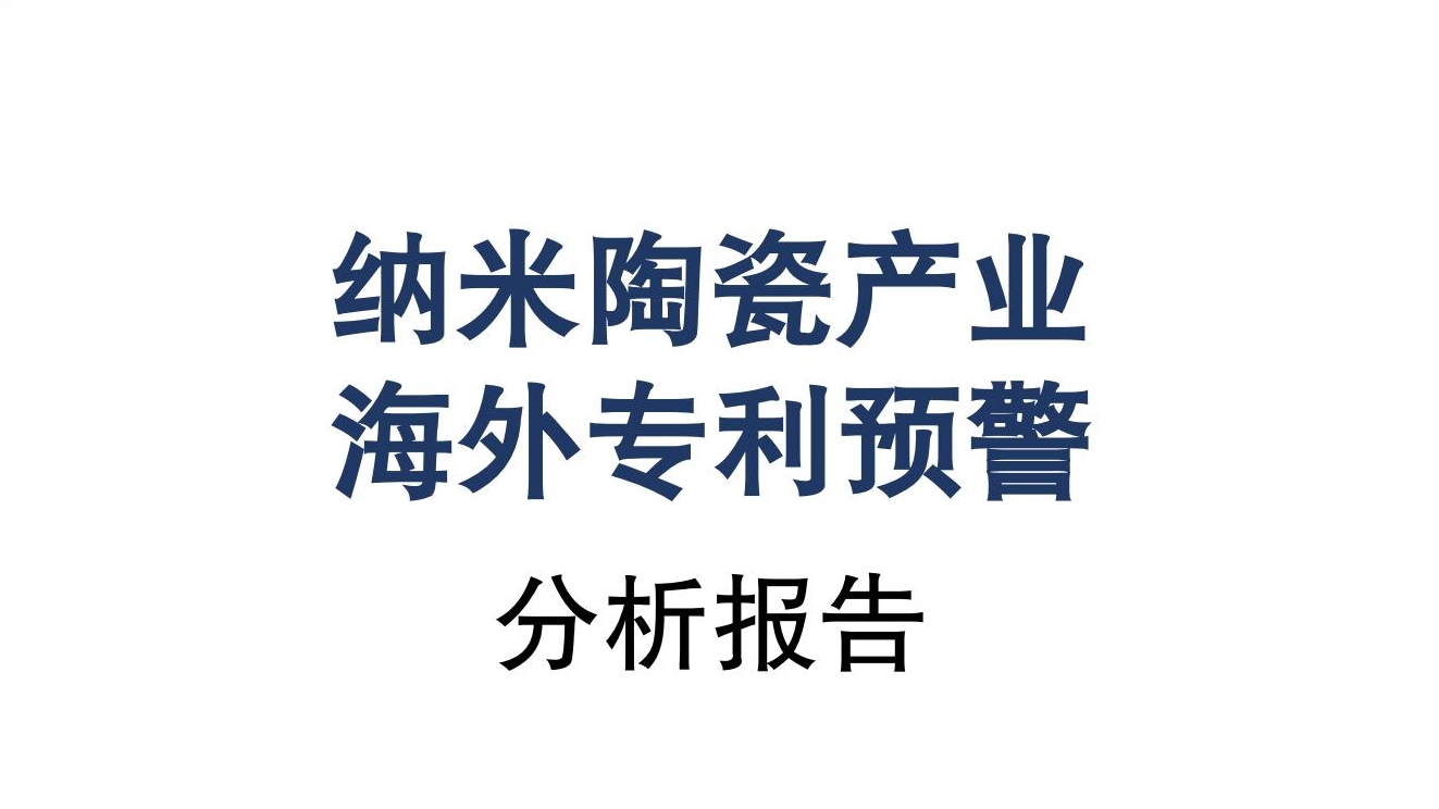 《纳米陶瓷产业海外专利预警分析报告》全文发布！