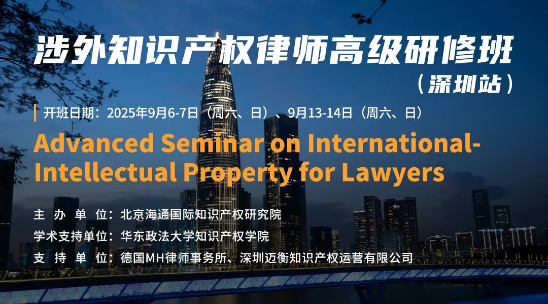 资深专家亲授，赋能未来！第二届涉外知识产权律师高级研修班报名倒计时