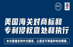 今晚20:00直播！美国海关对商标和专利侵权查处和执行